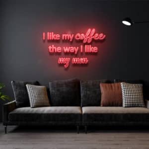 I Like My Coffee the way I like my men - Led Flex Neon Sign